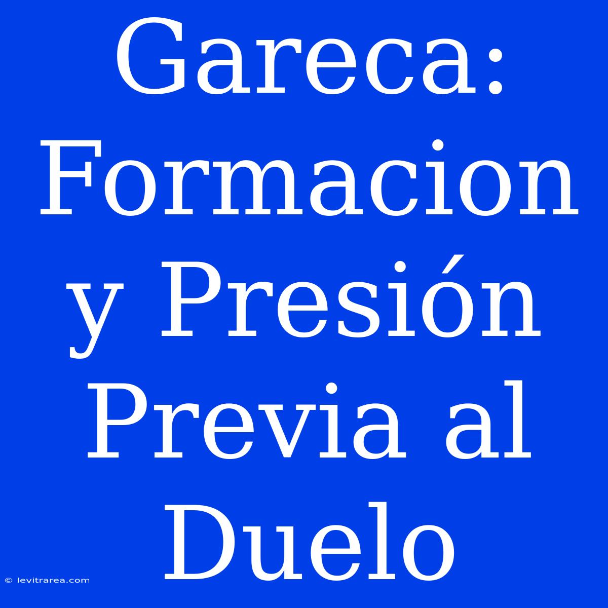 Gareca: Formacion Y Presión Previa Al Duelo