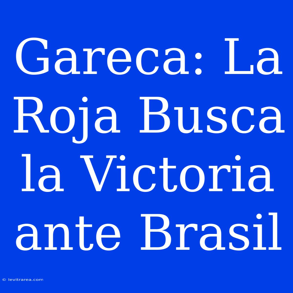 Gareca: La Roja Busca La Victoria Ante Brasil