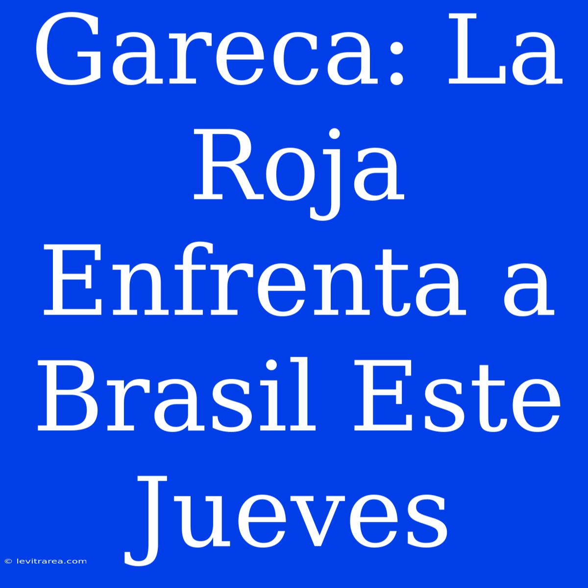 Gareca: La Roja Enfrenta A Brasil Este Jueves