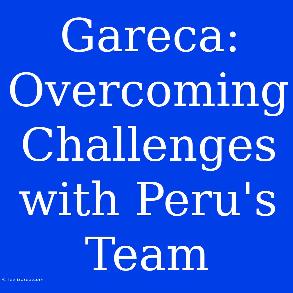 Gareca: Overcoming Challenges With Peru's Team 