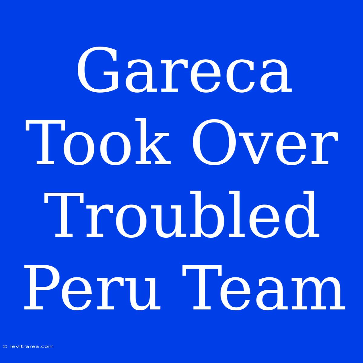 Gareca Took Over Troubled Peru Team 