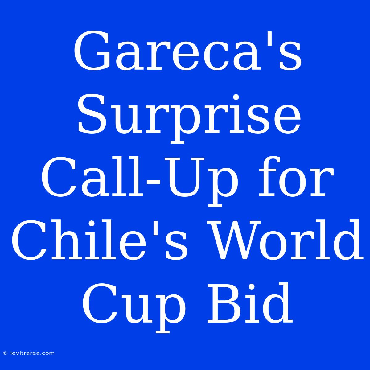 Gareca's Surprise Call-Up For Chile's World Cup Bid