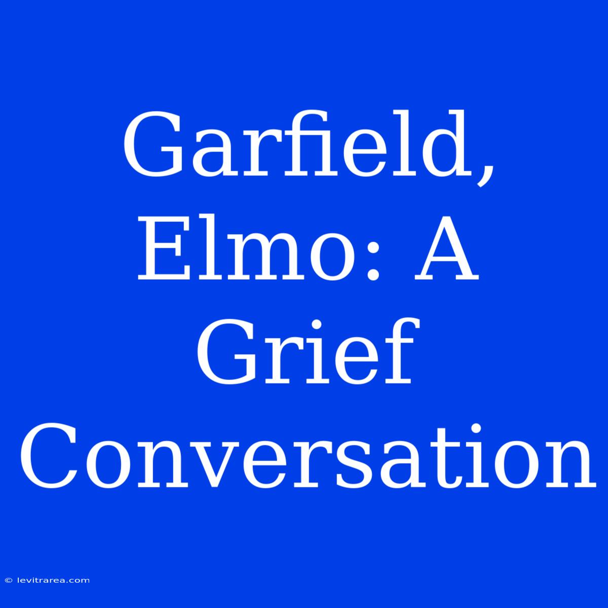 Garfield, Elmo: A Grief Conversation