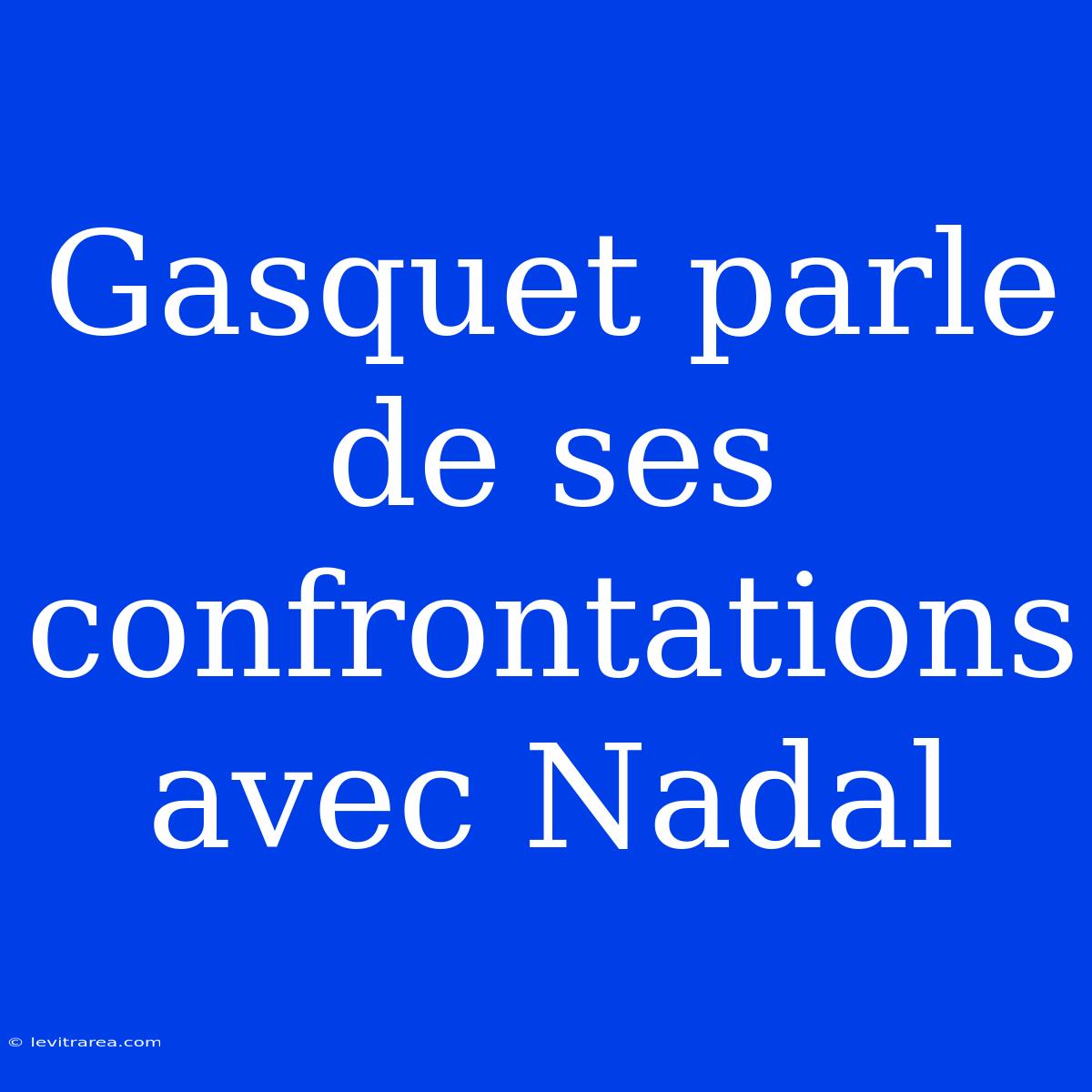 Gasquet Parle De Ses Confrontations Avec Nadal