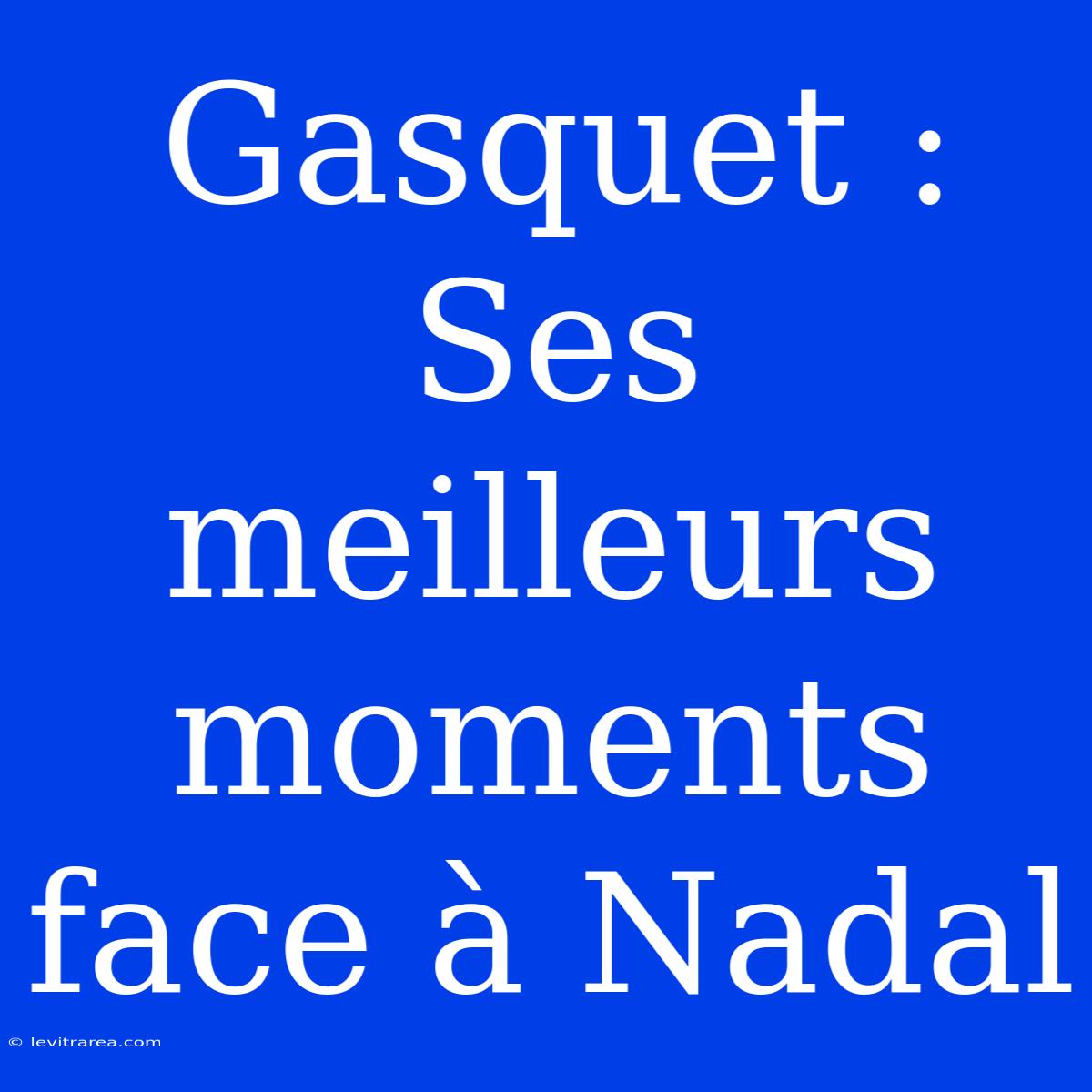 Gasquet : Ses Meilleurs Moments Face À Nadal 