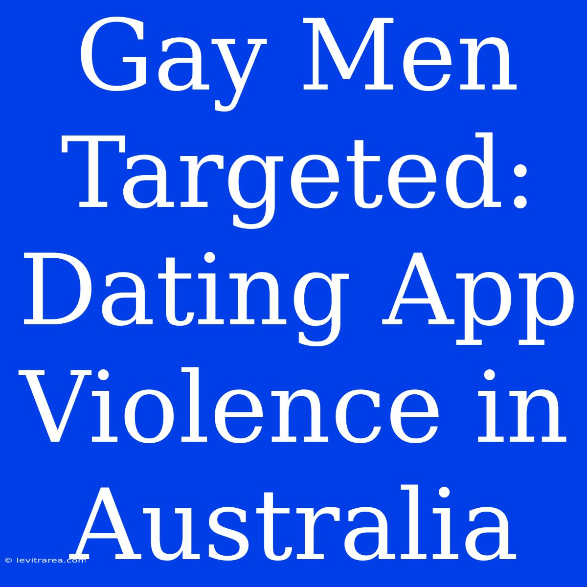 Gay Men Targeted: Dating App Violence In Australia