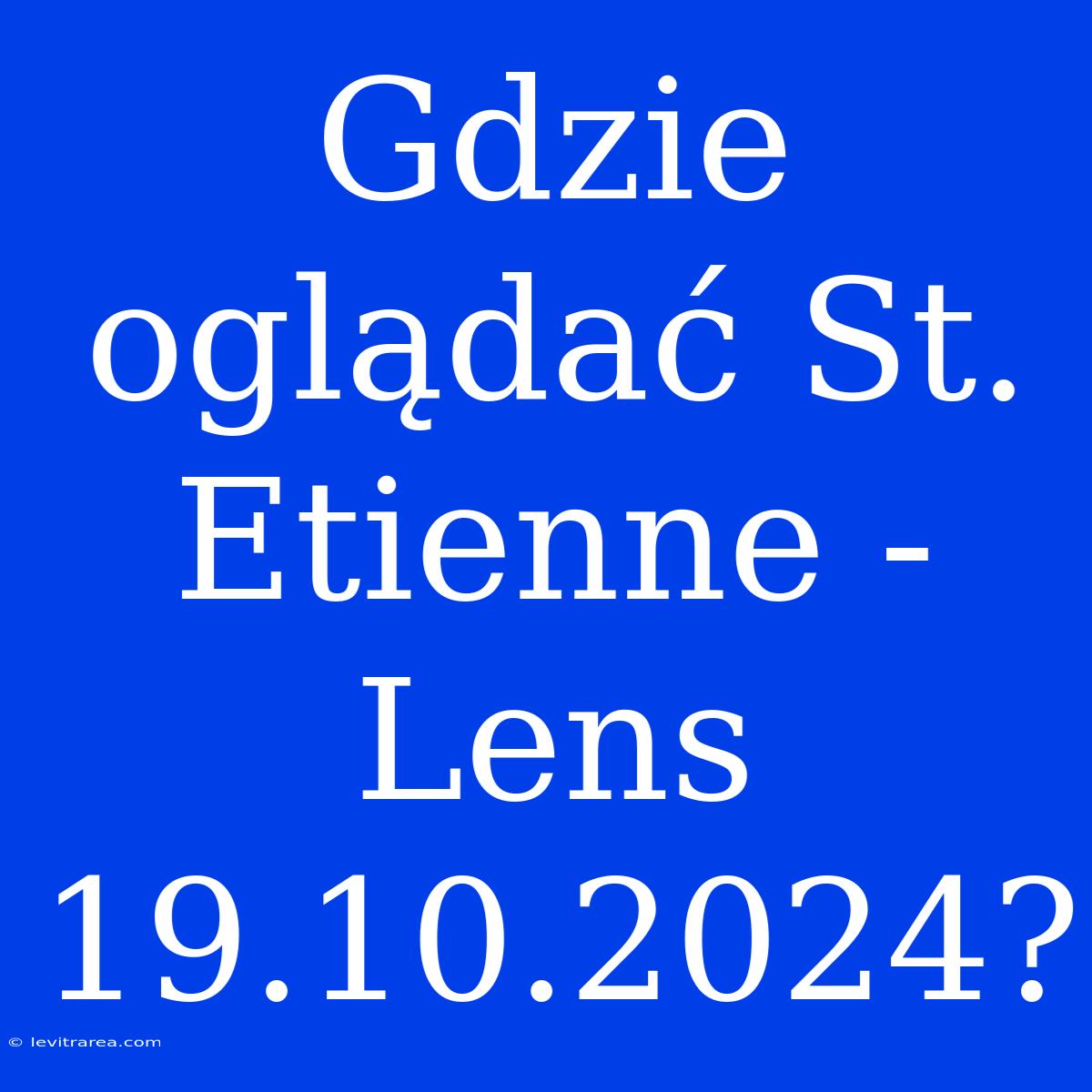 Gdzie Oglądać St. Etienne - Lens 19.10.2024?