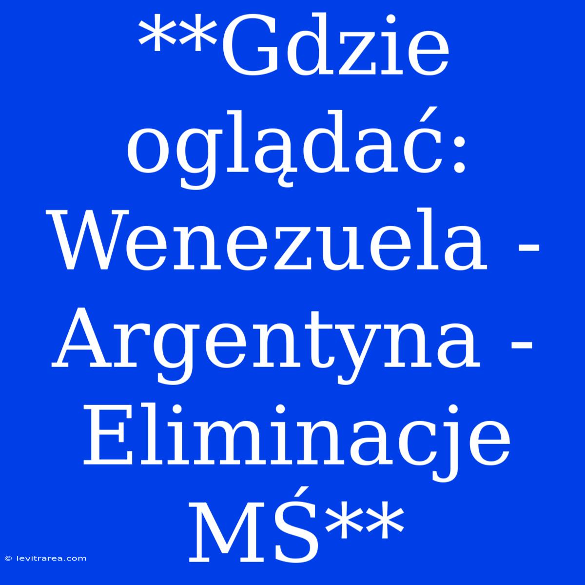 **Gdzie Oglądać: Wenezuela - Argentyna - Eliminacje MŚ** 