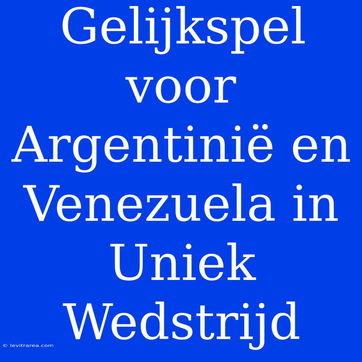 Gelijkspel Voor Argentinië En Venezuela In Uniek Wedstrijd