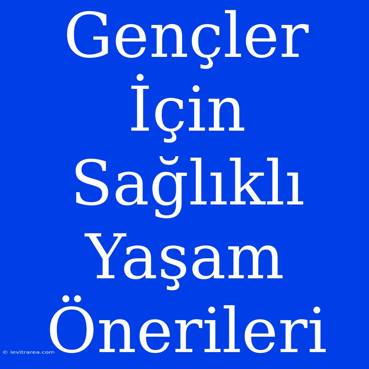 Gençler İçin Sağlıklı Yaşam Önerileri