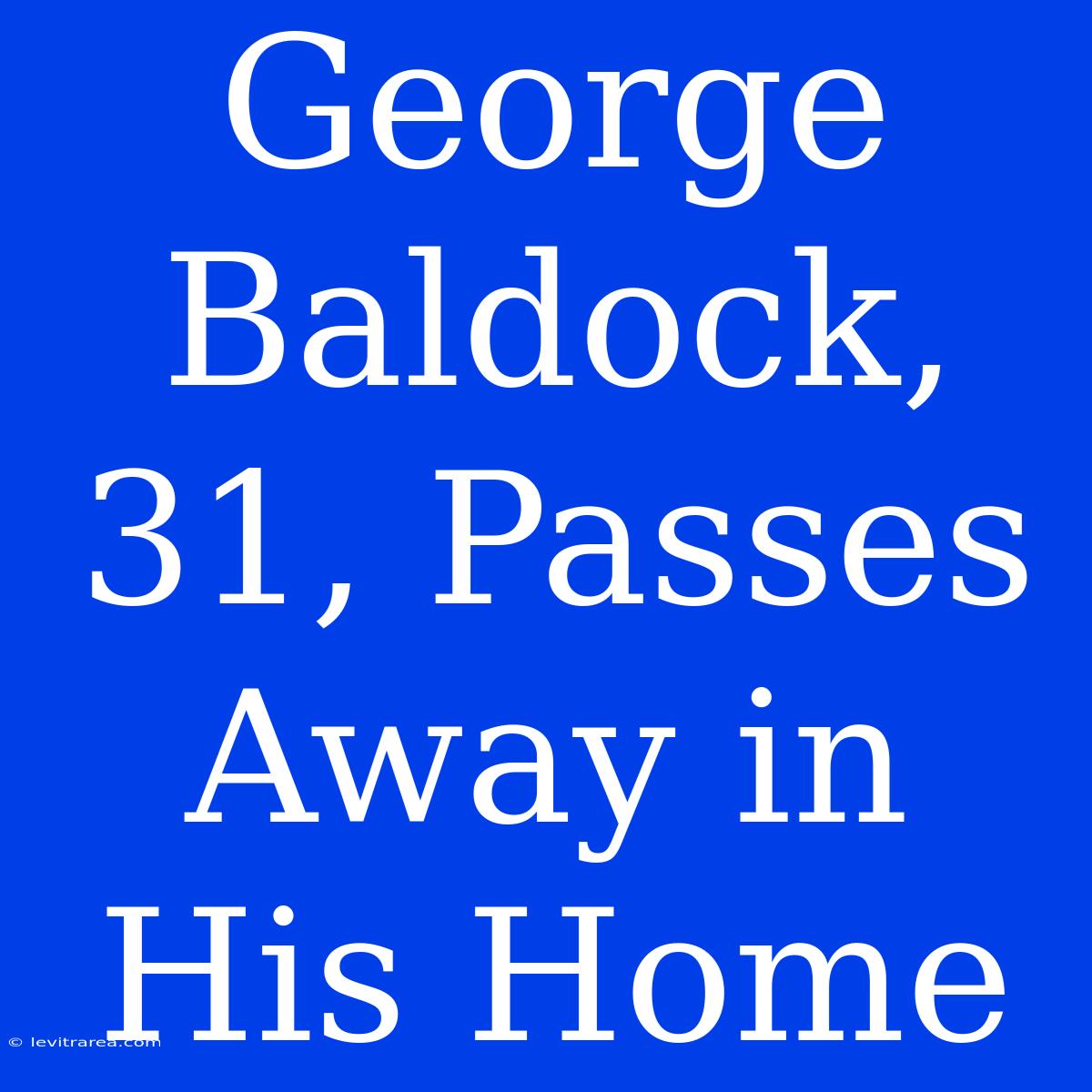 George Baldock, 31, Passes Away In His Home