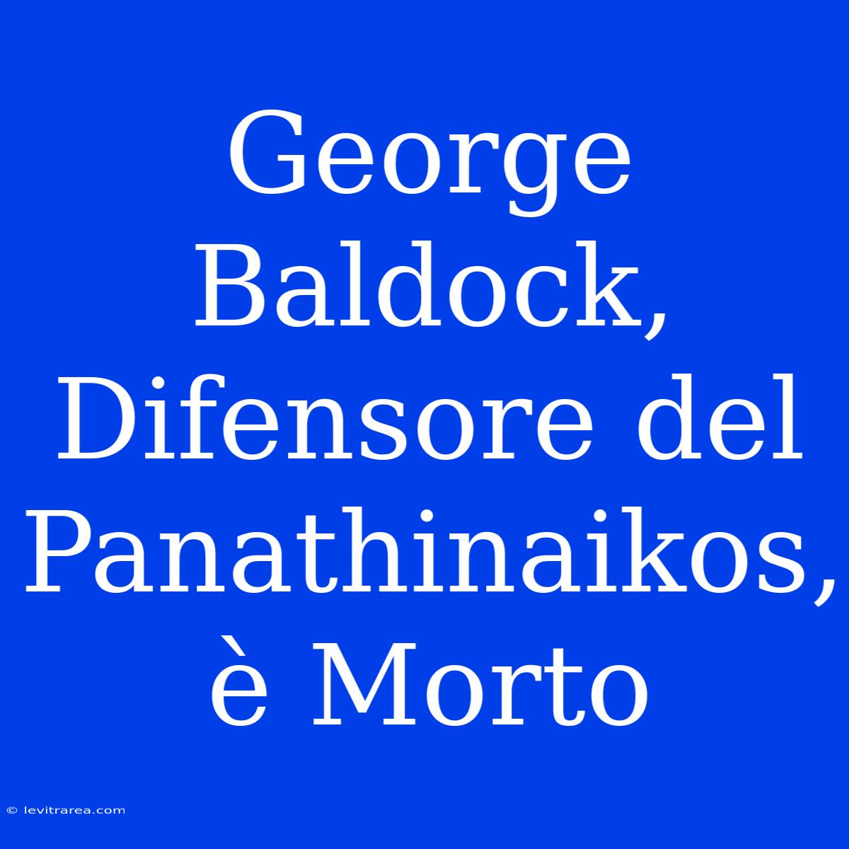 George Baldock, Difensore Del Panathinaikos, È Morto