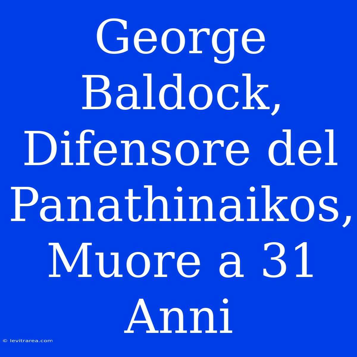 George Baldock, Difensore Del Panathinaikos, Muore A 31 Anni 