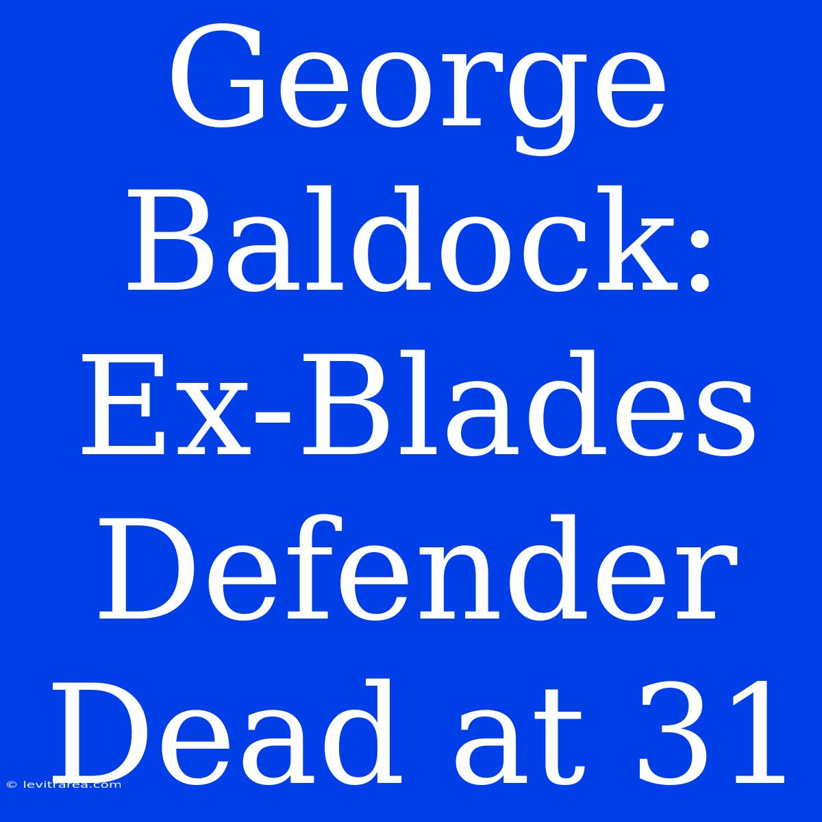 George Baldock: Ex-Blades Defender Dead At 31