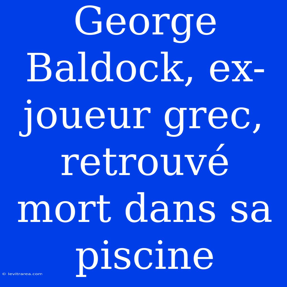 George Baldock, Ex-joueur Grec, Retrouvé Mort Dans Sa Piscine 