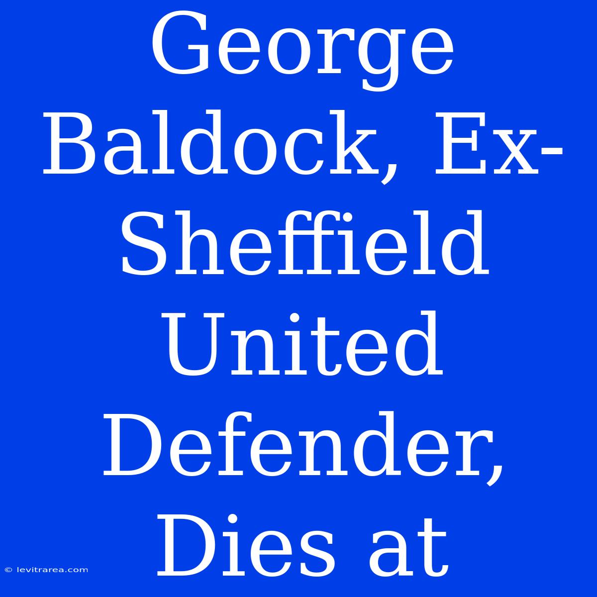 George Baldock, Ex-Sheffield United Defender, Dies At 