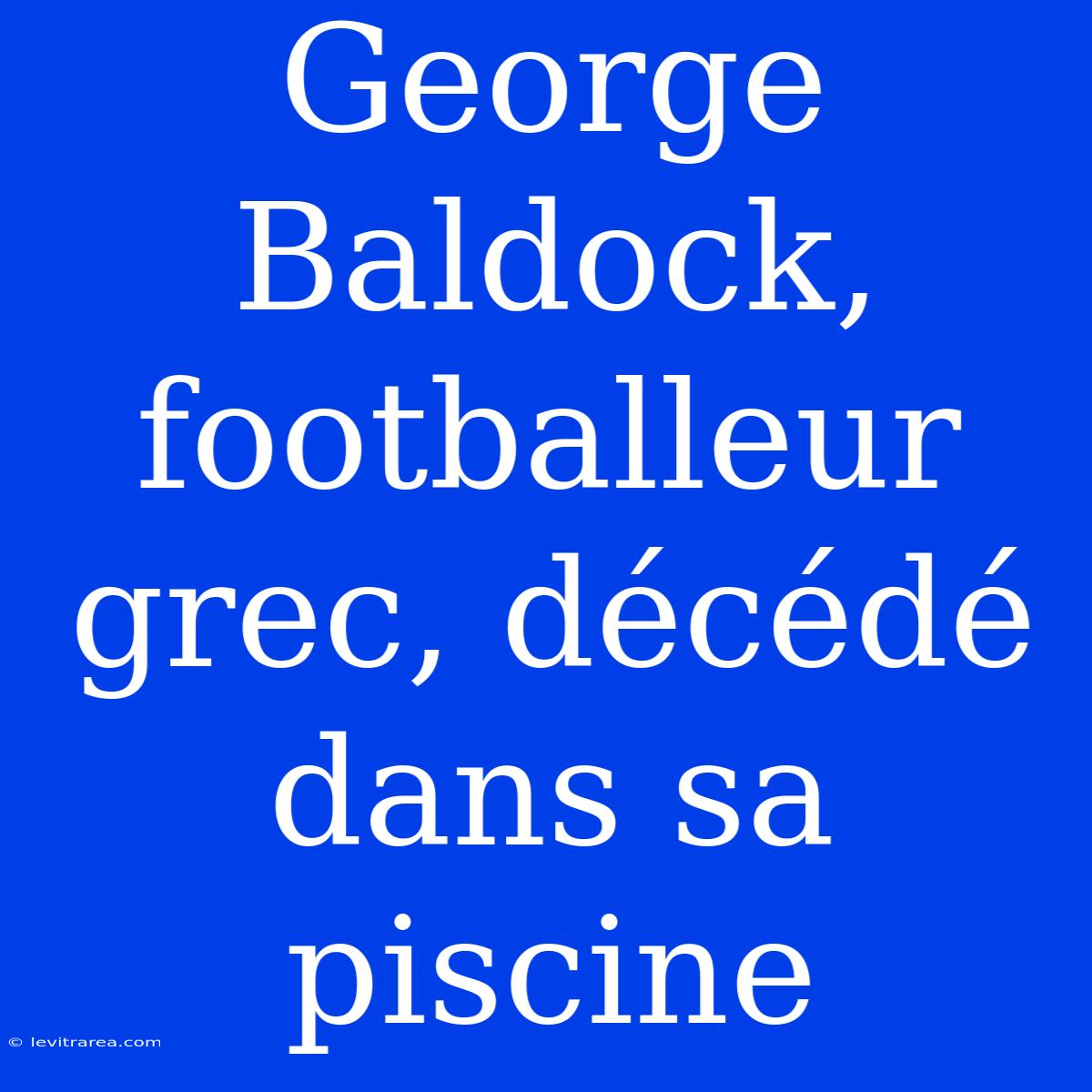 George Baldock, Footballeur Grec, Décédé Dans Sa Piscine 