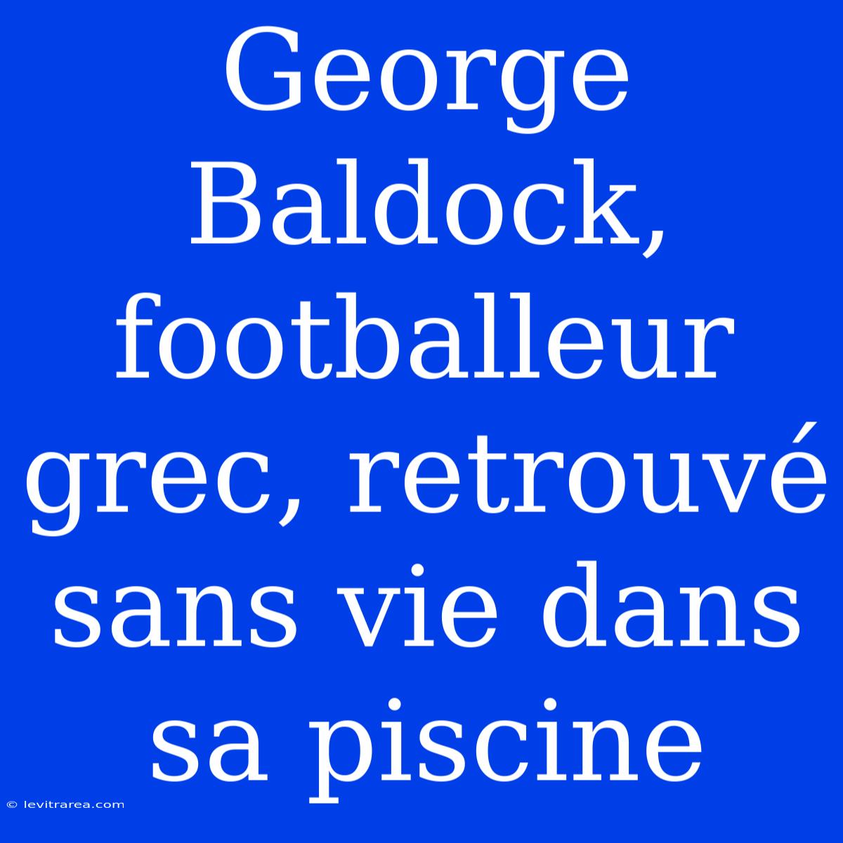 George Baldock, Footballeur Grec, Retrouvé Sans Vie Dans Sa Piscine