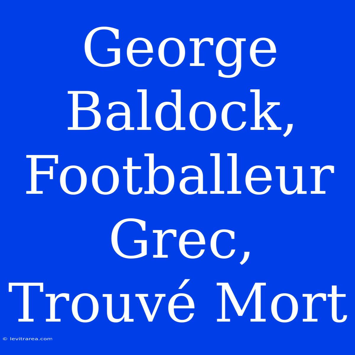 George Baldock, Footballeur Grec, Trouvé Mort