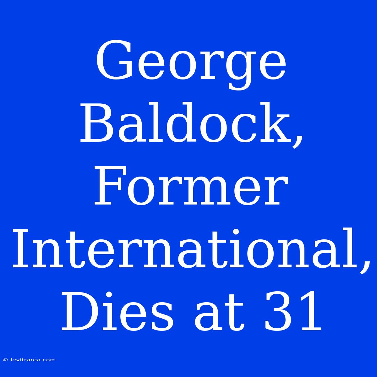 George Baldock, Former International, Dies At 31 