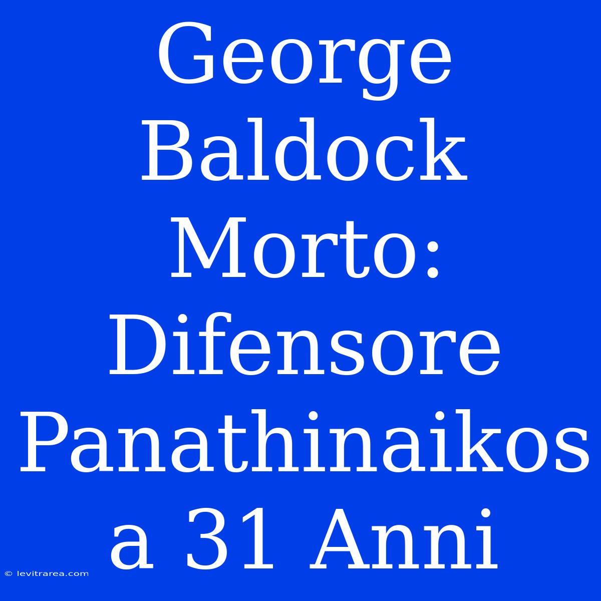 George Baldock Morto: Difensore Panathinaikos A 31 Anni