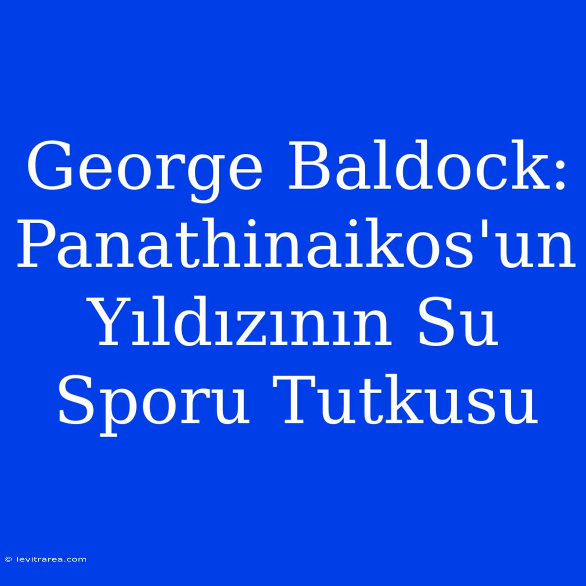 George Baldock: Panathinaikos'un Yıldızının Su Sporu Tutkusu