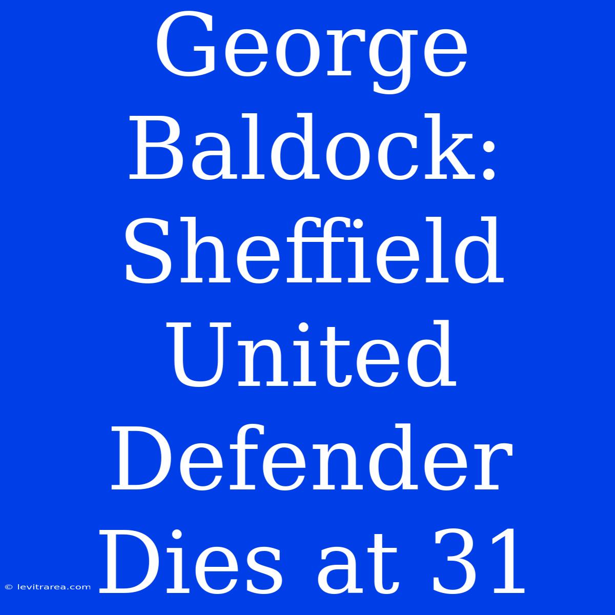 George Baldock: Sheffield United Defender Dies At 31