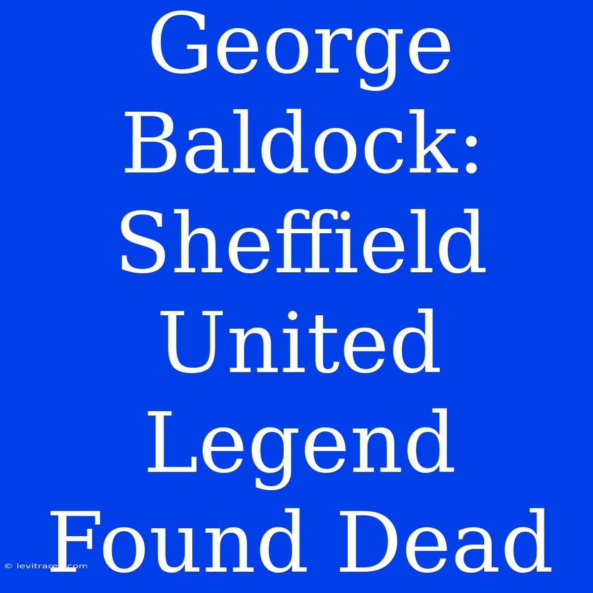 George Baldock: Sheffield United Legend Found Dead 