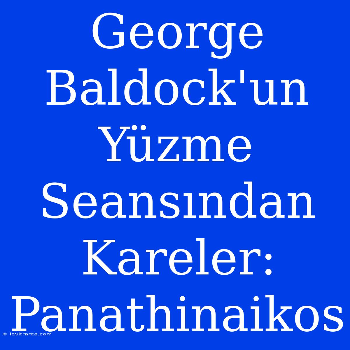 George Baldock'un Yüzme Seansından Kareler: Panathinaikos