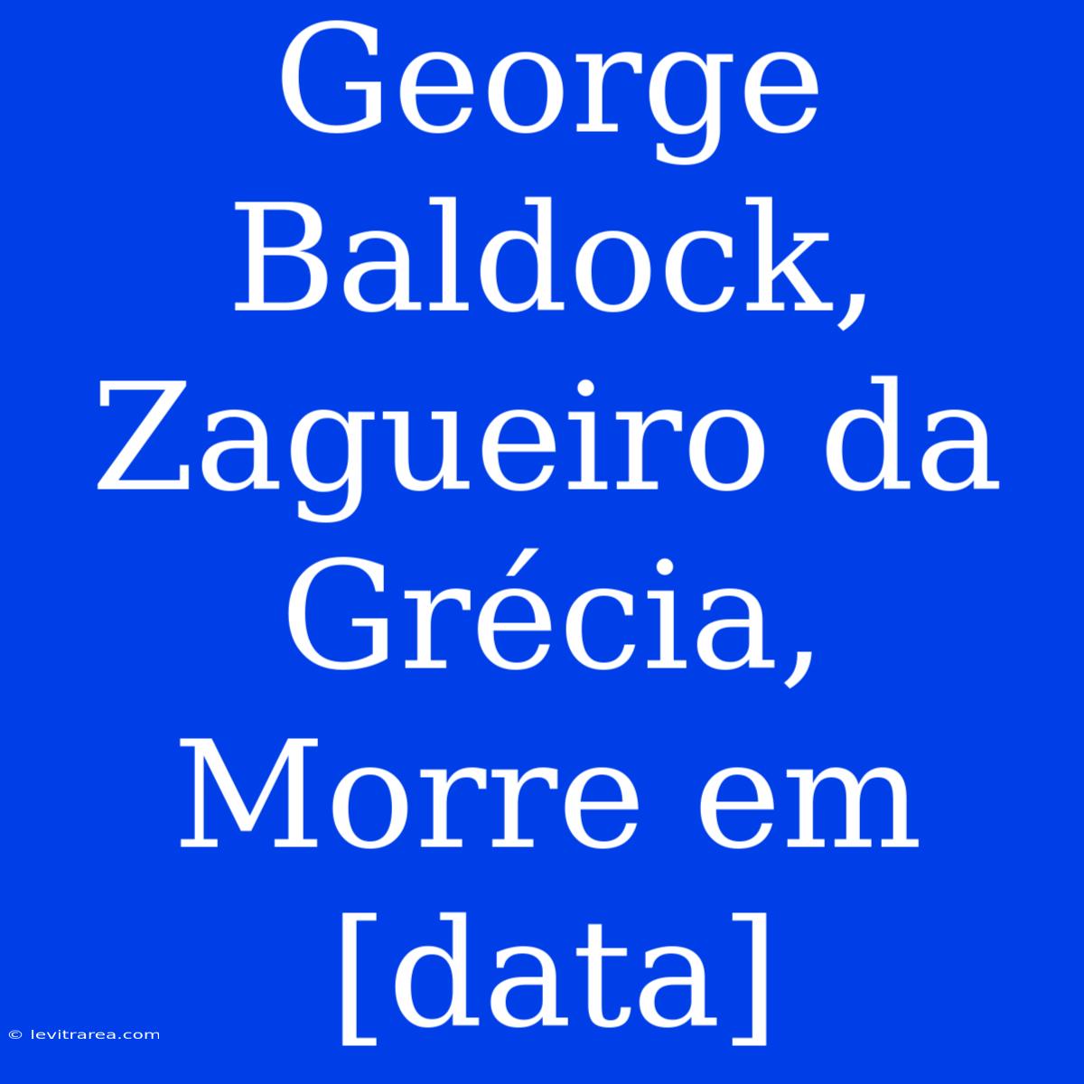 George Baldock, Zagueiro Da Grécia, Morre Em [data]