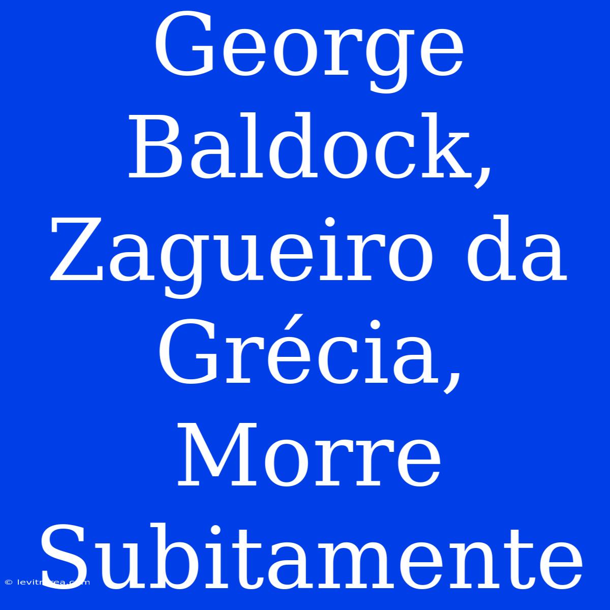 George Baldock, Zagueiro Da Grécia, Morre Subitamente