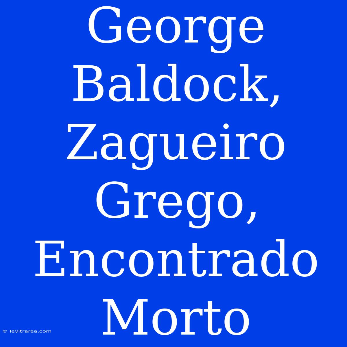 George Baldock, Zagueiro Grego, Encontrado Morto