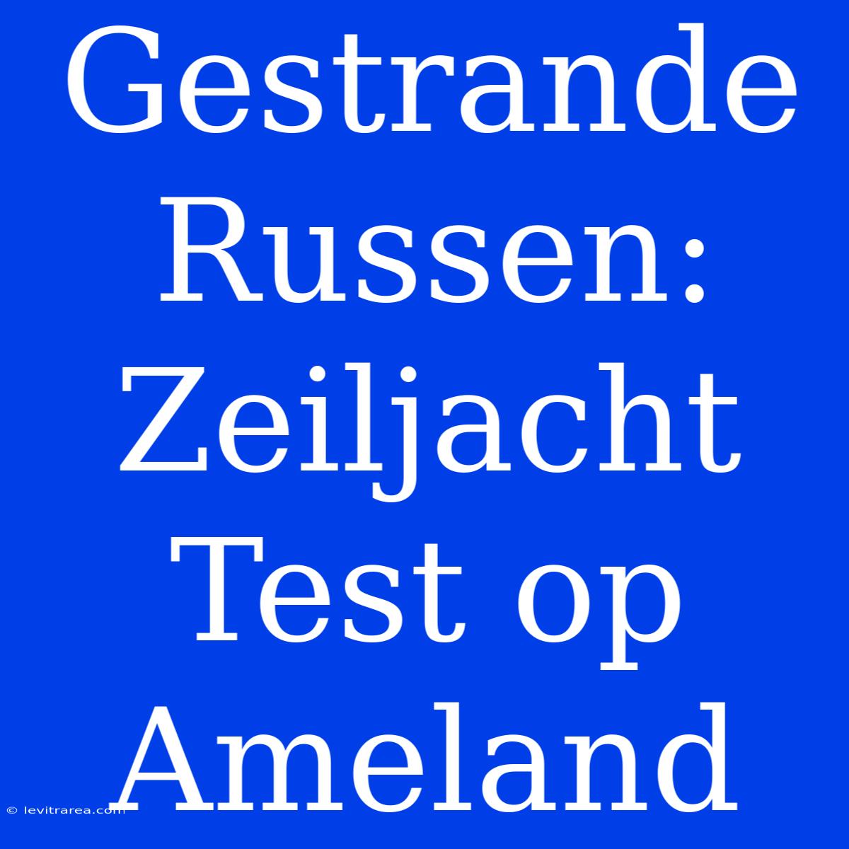 Gestrande Russen: Zeiljacht Test Op Ameland