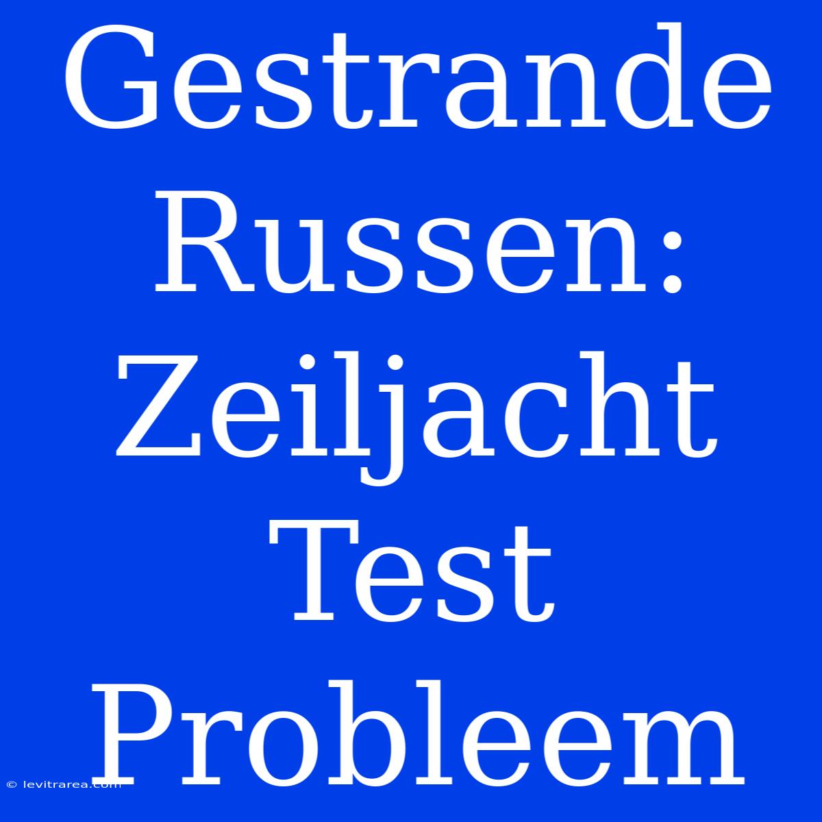 Gestrande Russen: Zeiljacht Test Probleem