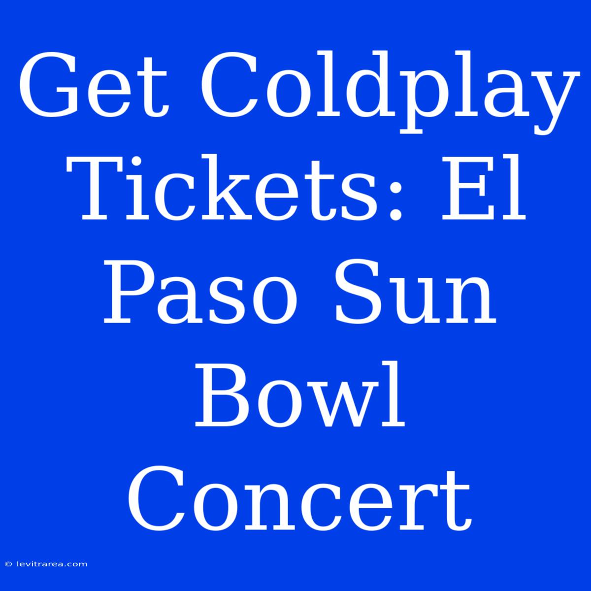 Get Coldplay Tickets: El Paso Sun Bowl Concert