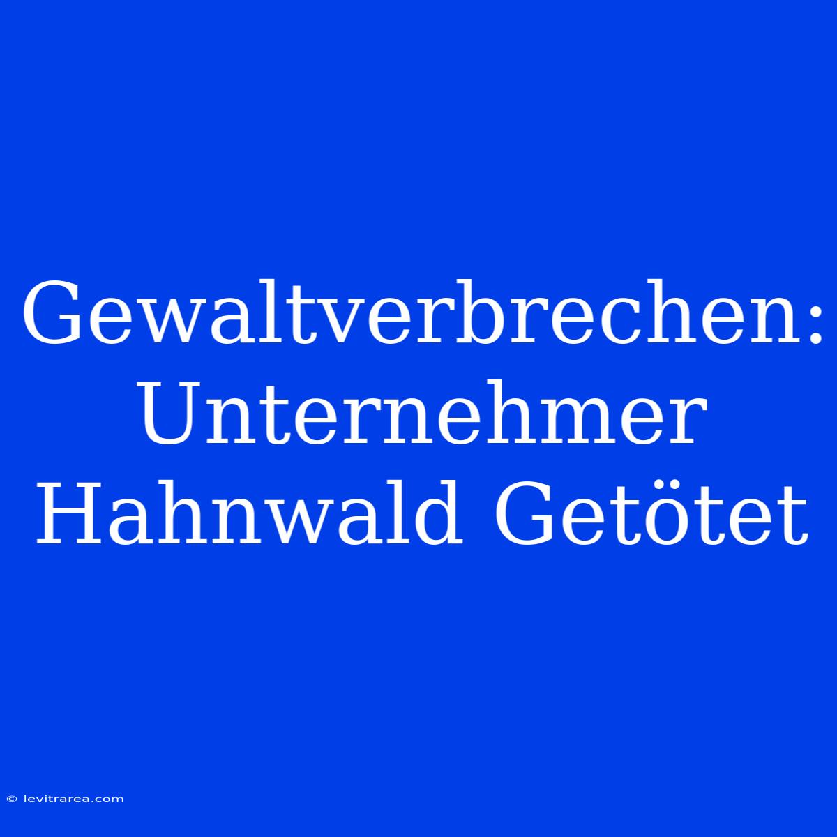 Gewaltverbrechen: Unternehmer Hahnwald Getötet