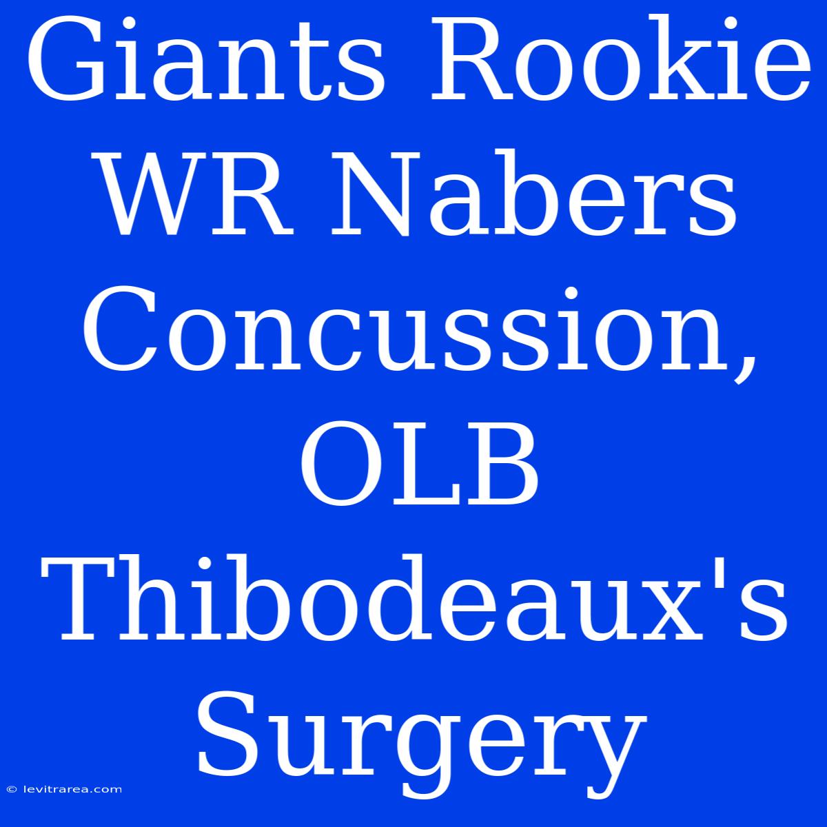 Giants Rookie WR Nabers Concussion, OLB Thibodeaux's Surgery