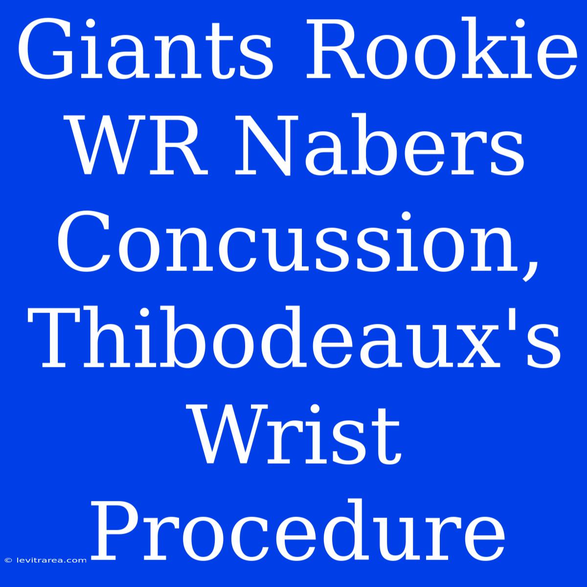 Giants Rookie WR Nabers Concussion, Thibodeaux's Wrist Procedure