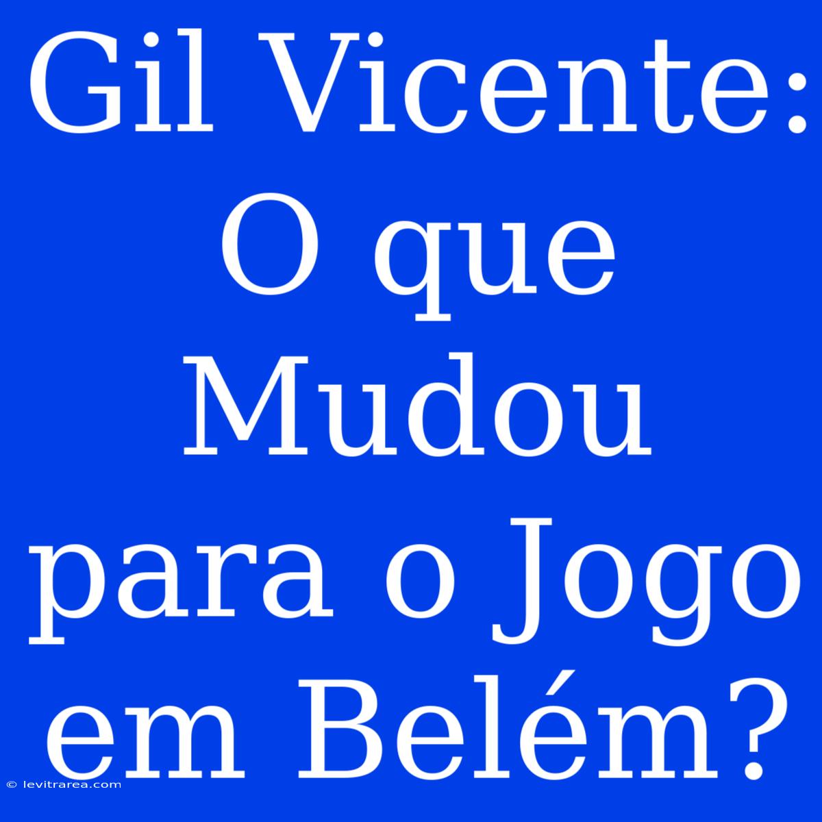 Gil Vicente: O Que Mudou Para O Jogo Em Belém?