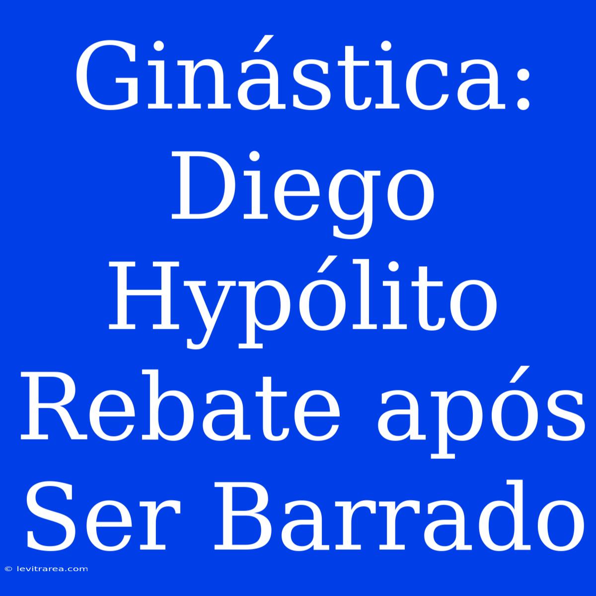 Ginástica: Diego Hypólito Rebate Após Ser Barrado