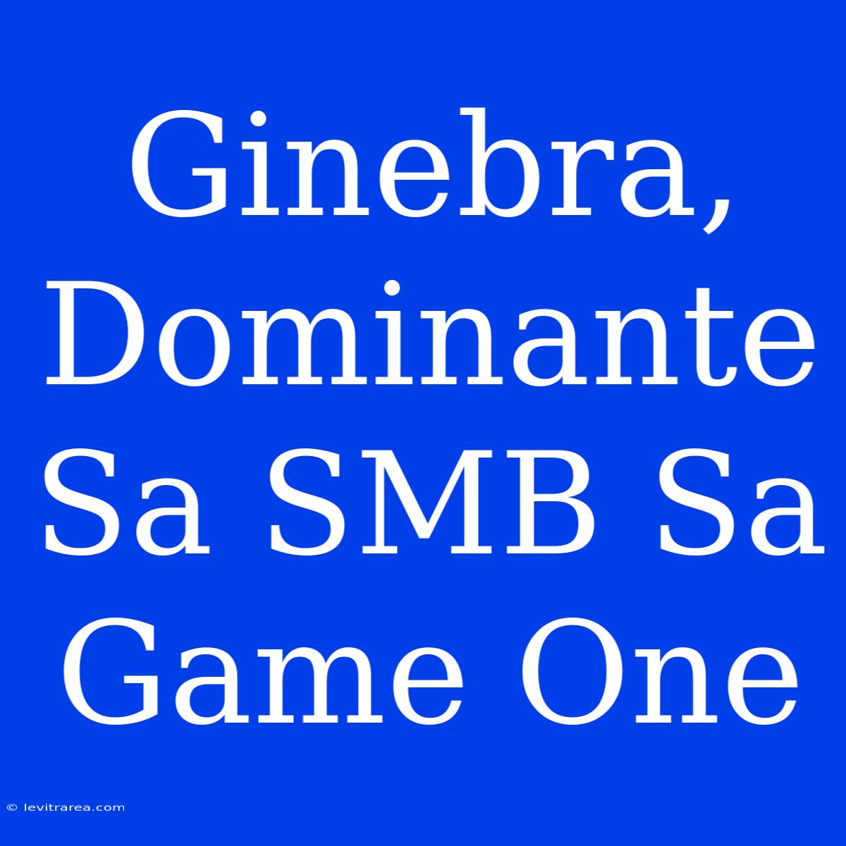 Ginebra, Dominante Sa SMB Sa Game One