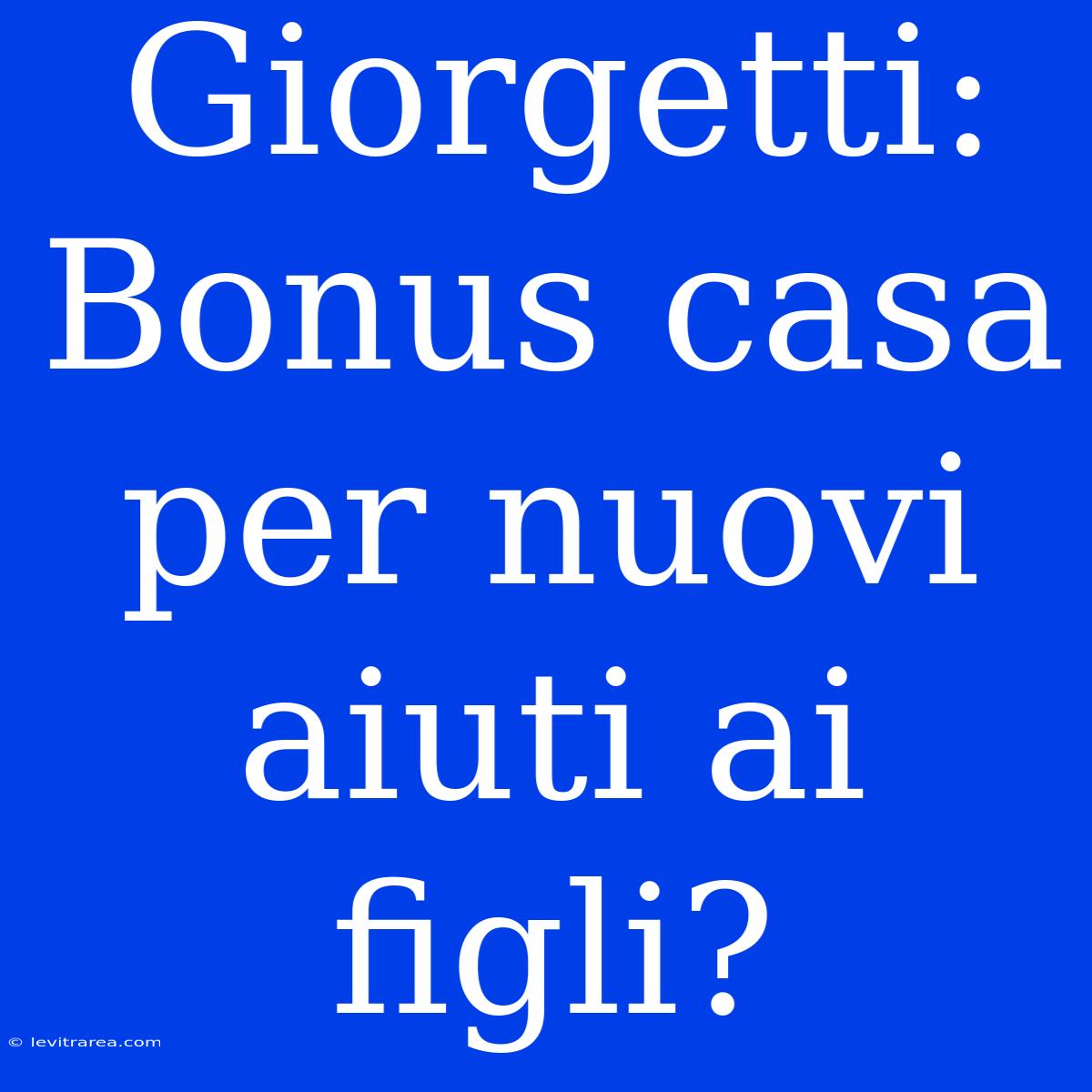 Giorgetti: Bonus Casa Per Nuovi Aiuti Ai Figli?