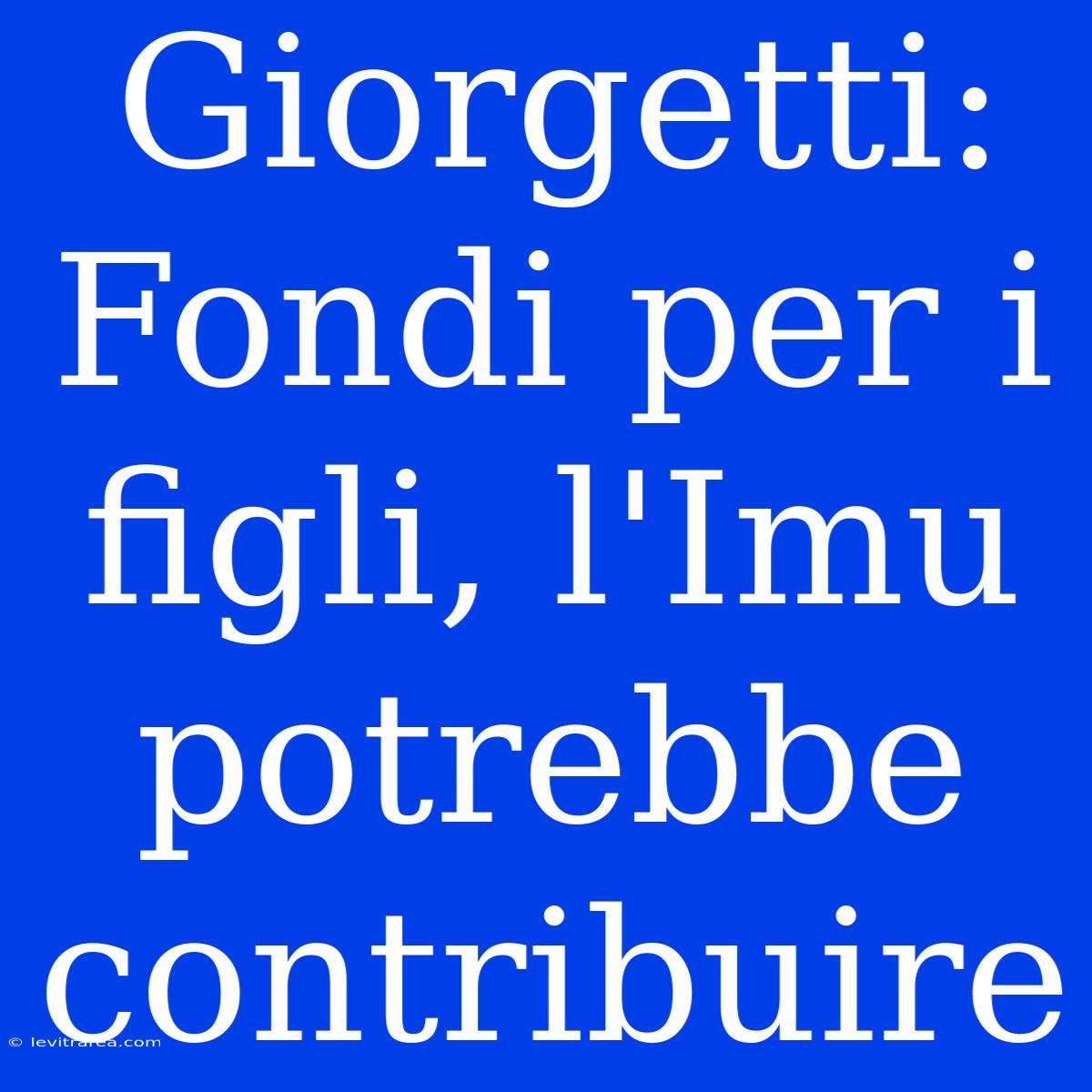 Giorgetti: Fondi Per I Figli, L'Imu Potrebbe Contribuire