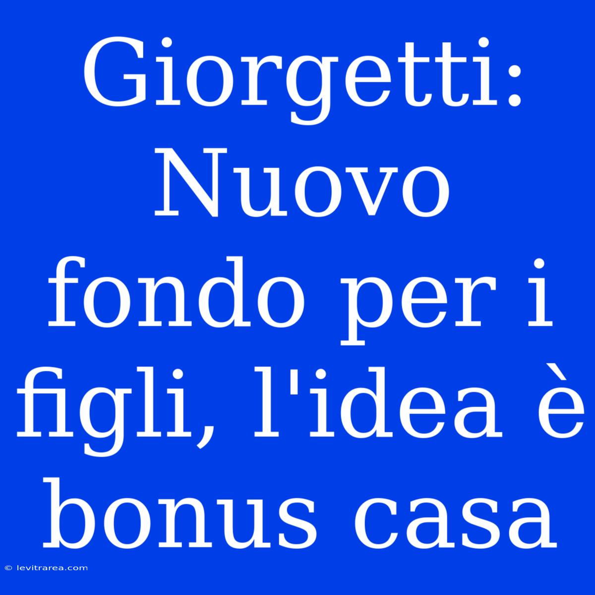 Giorgetti: Nuovo Fondo Per I Figli, L'idea È Bonus Casa