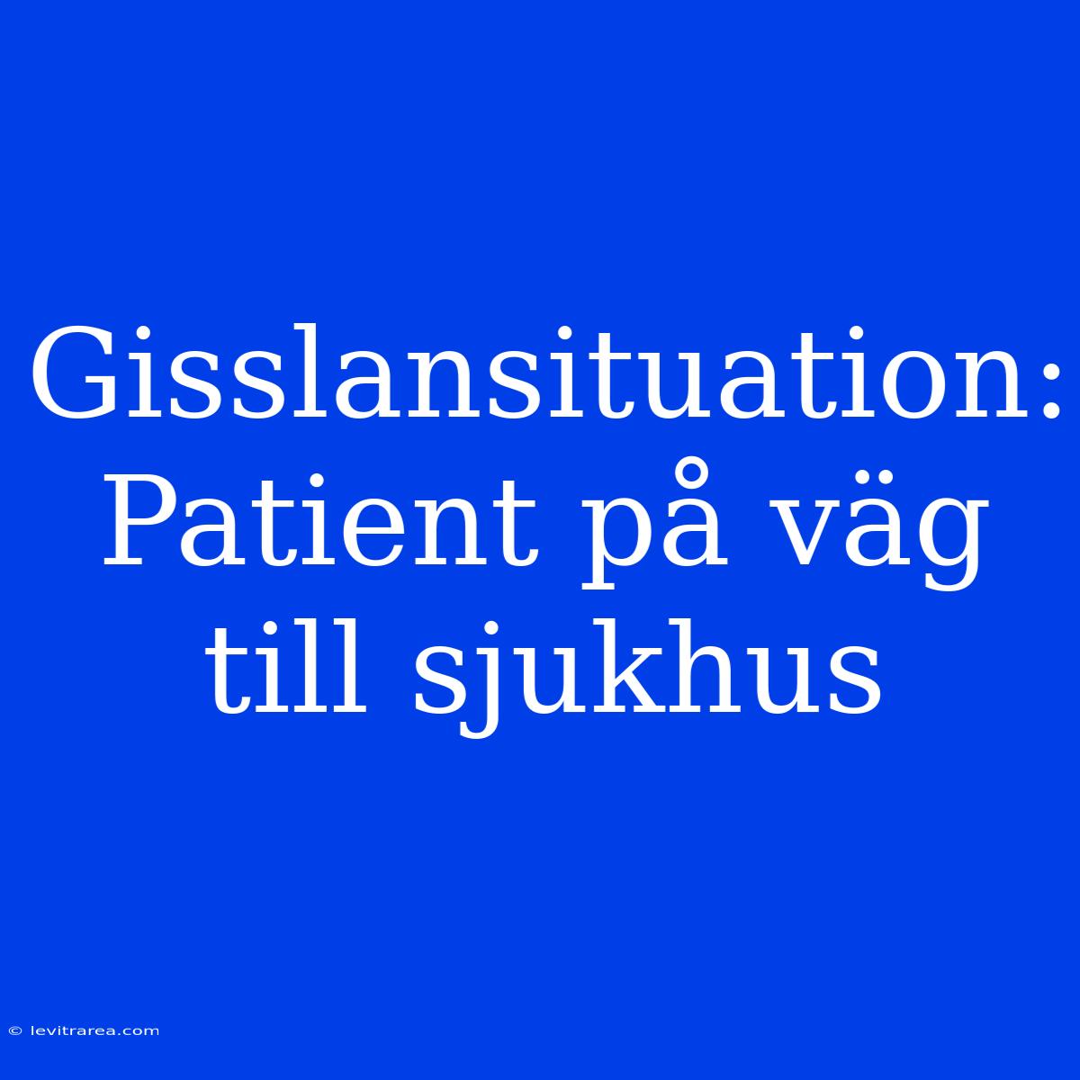 Gisslansituation: Patient På Väg Till Sjukhus