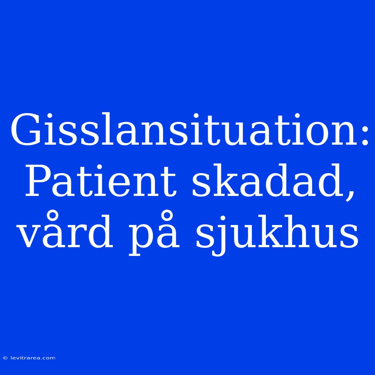 Gisslansituation: Patient Skadad, Vård På Sjukhus