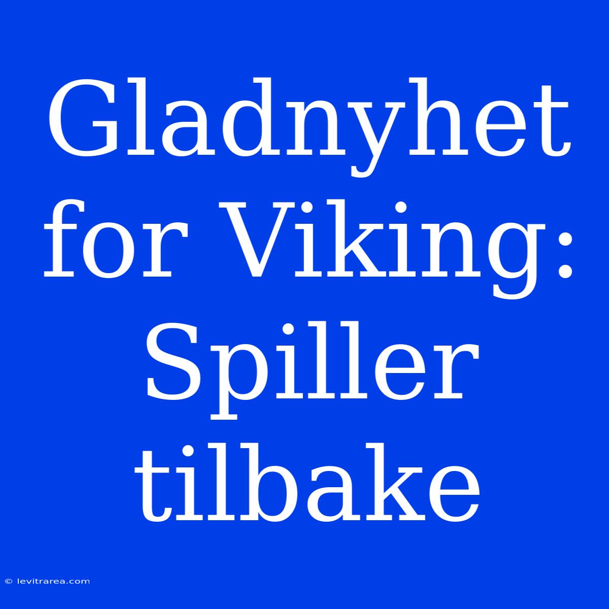 Gladnyhet For Viking: Spiller Tilbake