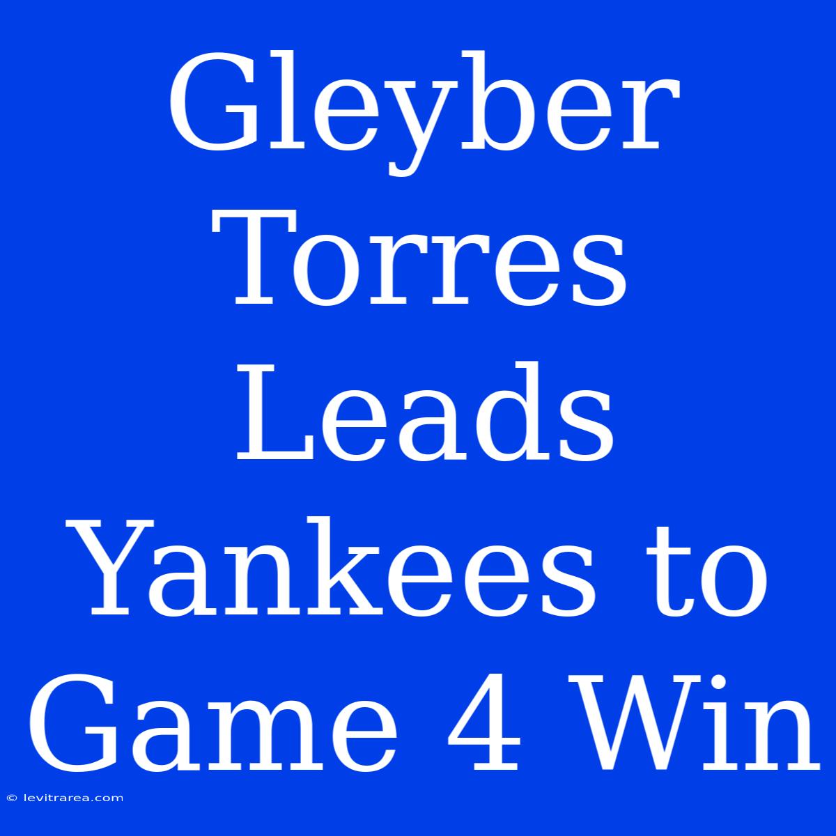 Gleyber Torres Leads Yankees To Game 4 Win