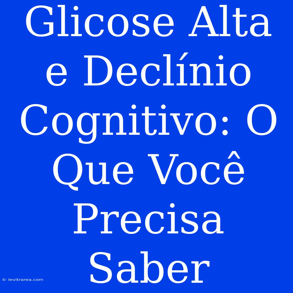 Glicose Alta E Declínio Cognitivo: O Que Você Precisa Saber