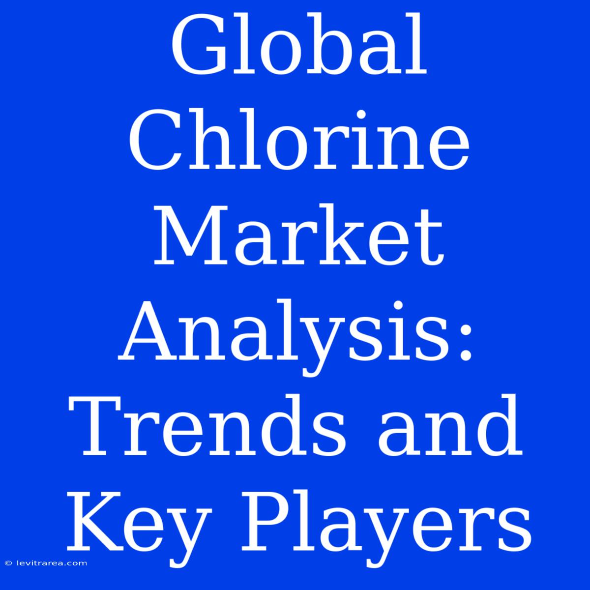 Global Chlorine Market Analysis: Trends And Key Players